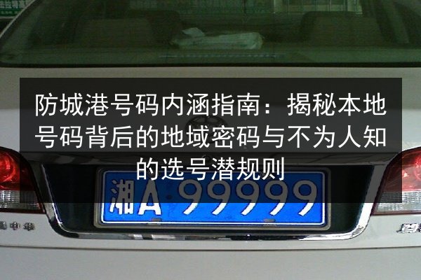 防城港号码内涵指南：揭秘本地号码背后的地域密码与不为人知的选号潜规则