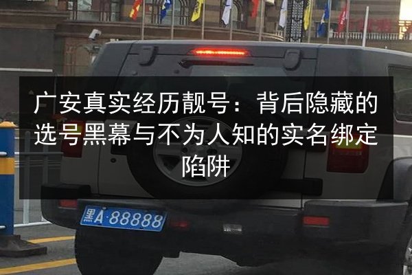广安真实经历靓号：背后隐藏的选号黑幕与不为人知的实名绑定陷阱 第2张