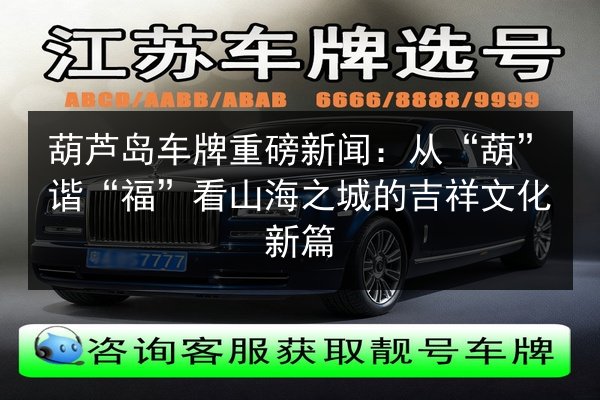 葫芦岛车牌重磅新闻:从“葫”谐“福”看山海之城的吉祥文化新篇 第2张 葫芦岛车牌重磅新闻:从“葫”谐“福”看山海之城的吉祥文化新篇 第2张