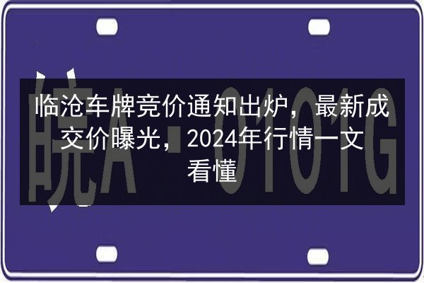 临沧车牌竞价通知出炉,最新成交价曝光,2024年行情一文看懂 第2张 临沧车牌竞价通知出炉,最新成交价曝光,2024年行情一文看懂 第2张