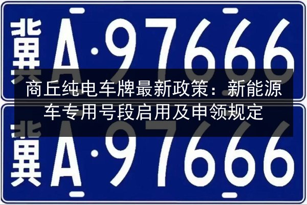 商丘纯电车牌最新政策：新能源车专用号段启用及申领规定 第2张