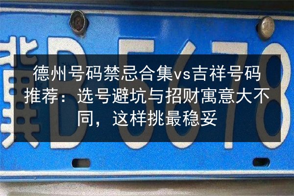 德州号码禁忌合集vs吉祥号码推荐：选号避坑与招财寓意大不同，这样挑最稳妥