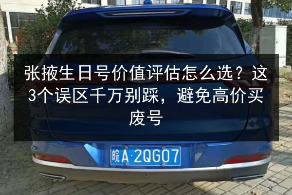 张掖生日号价值评估怎么选？这3个误区千万别踩，避免高价买废号