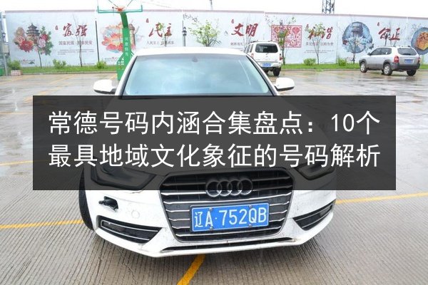 常德号码内涵合集盘点：10个最具地域文化象征的号码解析 第3张