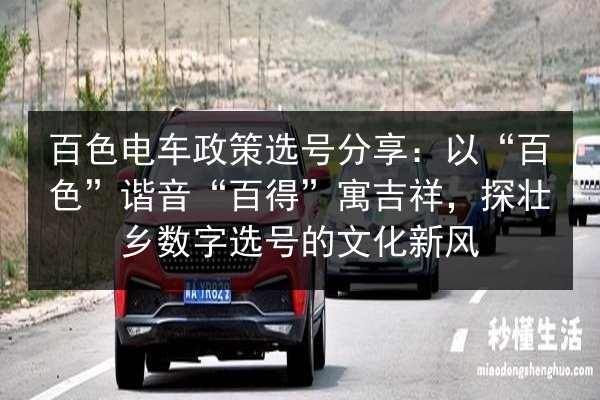百色电车政策选号分享：以“百色”谐音“百得”寓吉祥，探壮乡数字选号的文化新风