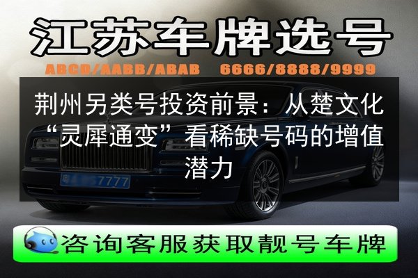 荆州另类号投资前景:从楚文化“灵犀通变”看稀缺号码的增值潜力 第3张 荆州另类号投资前景:从楚文化“灵犀通变”看稀缺号码的增值潜力 第3张