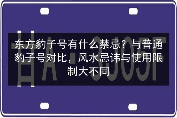 东方豹子号有什么禁忌？与普通豹子号对比，风水忌讳与使用限制大不同 第3张