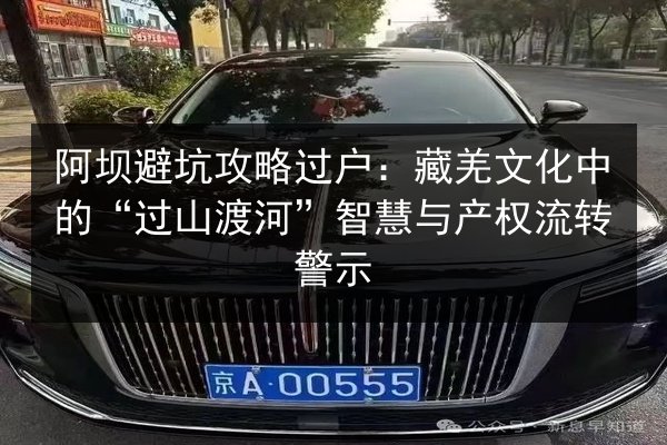 阿坝避坑攻略过户：藏羌文化中的“过山渡河”智慧与产权流转警示 第3张