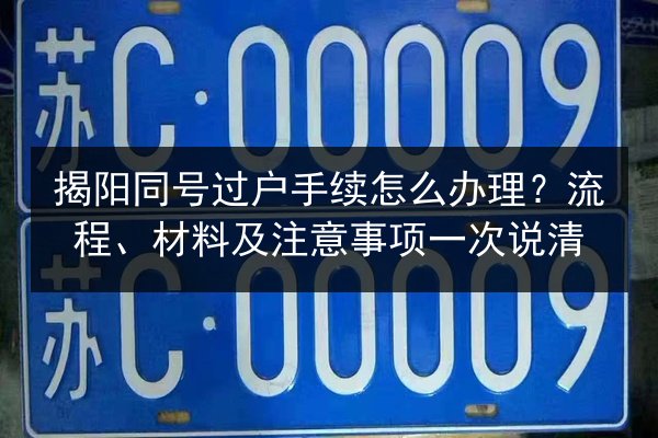 揭阳同号过户手续怎么办理?流程、材料及注意事项一次说清 第3张 揭阳同号过户手续怎么办理?流程、材料及注意事项一次说清 第3张