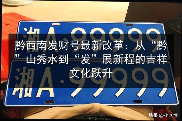 黔西南发财号最新改革：从“黔”山秀水到“发”展新程的吉祥文化跃升