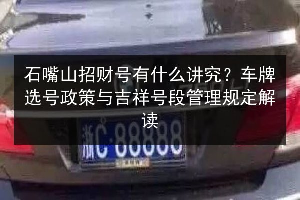 石嘴山招财号有什么讲究？车牌选号政策与吉祥号段管理规定解读 第2张
