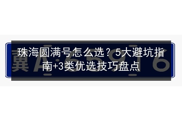 珠海圆满号怎么选？5大避坑指南+3类优选技巧盘点