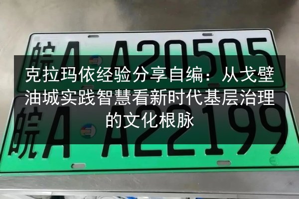 克拉玛依经验分享自编：从戈壁油城实践智慧看新时代基层治理的文化根脉