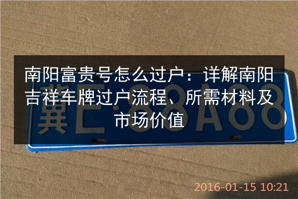 南阳富贵号怎么过户:详解南阳吉祥车牌过户流程、所需材料及市场价值 第2张 南阳富贵号怎么过户:详解南阳吉祥车牌过户流程、所需材料及市场价值 第2张