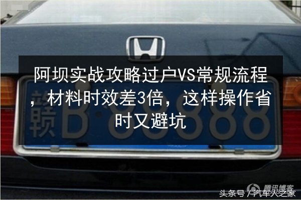 阿坝实战攻略过户VS常规流程,材料时效差3倍,这样操作省时又避坑 第3张 阿坝实战攻略过户VS常规流程,材料时效差3倍,这样操作省时又避坑 第3张