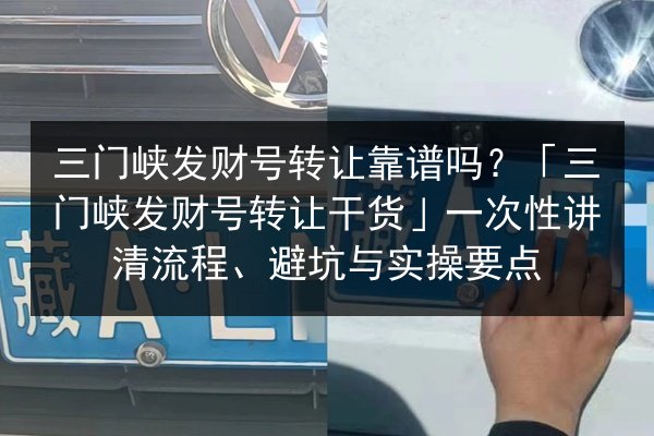 三门峡发财号转让靠谱吗？「三门峡发财号转让干货」一次性讲清流程、避坑与实操要点