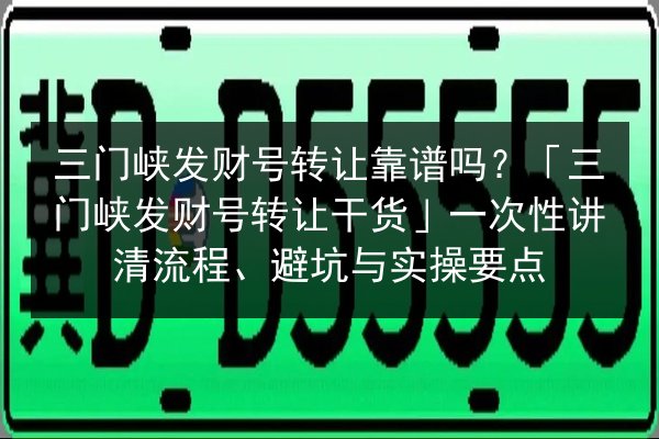 三门峡发财号转让靠谱吗？「三门峡发财号转让干货」一次性讲清流程、避坑与实操要点 第2张