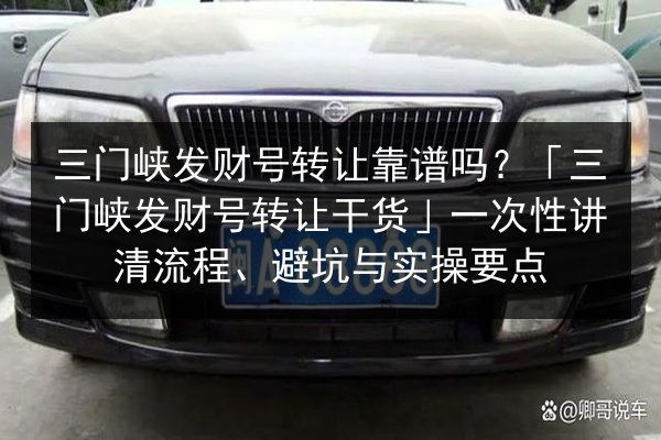 三门峡发财号转让靠谱吗？「三门峡发财号转让干货」一次性讲清流程、避坑与实操要点 第3张