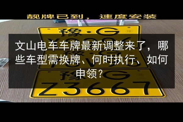 文山电车车牌最新调整来了,哪些车型需换牌、何时执行、如何申领? 第3张 文山电车车牌最新调整来了,哪些车型需换牌、何时执行、如何申领? 第3张