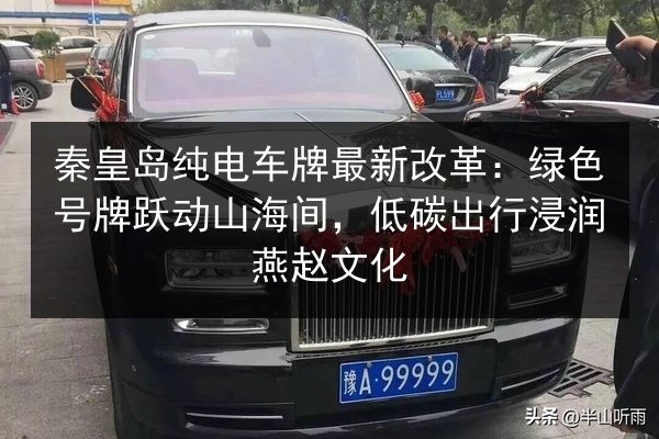 秦皇岛纯电车牌最新改革：绿色号牌跃动山海间，低碳出行浸润燕赵文化
