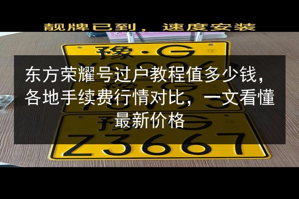 东方荣耀号过户教程值多少钱，各地手续费行情对比，一文看懂最新价格