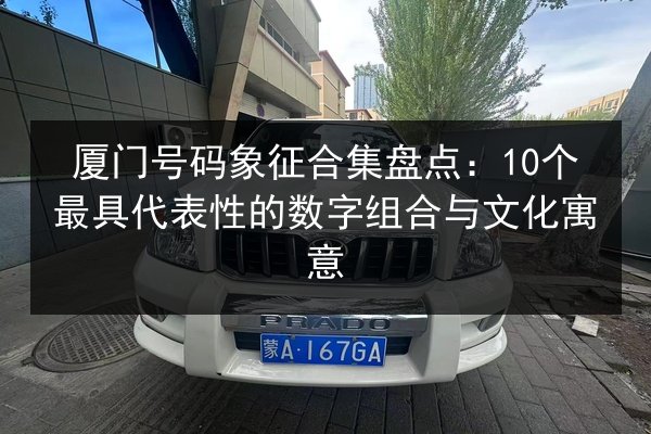 厦门号码象征合集盘点:10个最具代表性的数字组合与文化寓意 第2张 厦门号码象征合集盘点:10个最具代表性的数字组合与文化寓意 第2张
