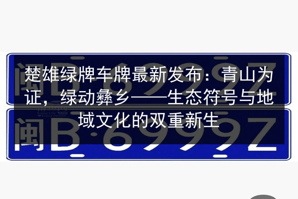 楚雄绿牌车牌最新发布：青山为证，绿动彝乡——生态符号与地域文化的双重新生