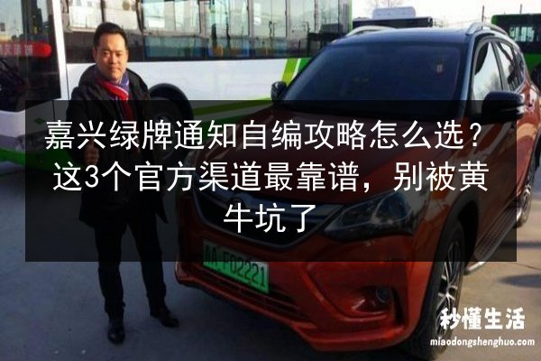 嘉兴绿牌通知自编攻略怎么选？这3个官方渠道最靠谱，别被黄牛坑了