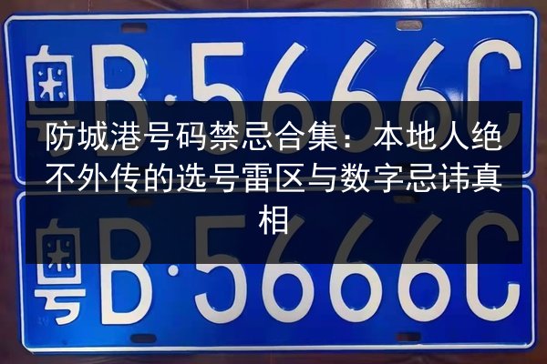 防城港号码禁忌合集:本地人绝不外传的选号雷区与数字忌讳真相 第2张 防城港号码禁忌合集:本地人绝不外传的选号雷区与数字忌讳真相 第2张