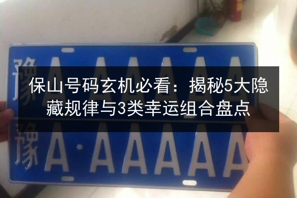 保山号码玄机必看：揭秘5大隐藏规律与3类幸运组合盘点