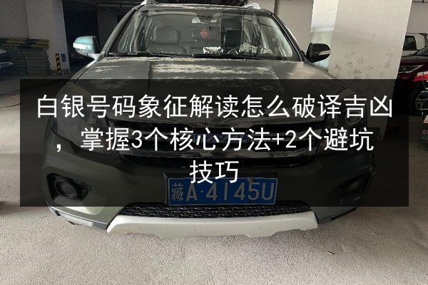 白银号码象征解读怎么破译吉凶,掌握3个核心方法+2个避坑技巧 第3张 白银号码象征解读怎么破译吉凶,掌握3个核心方法+2个避坑技巧 第3张