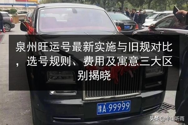 泉州旺运号最新实施与旧规对比,选号规则、费用及寓意三大区别揭晓 第2张 泉州旺运号最新实施与旧规对比,选号规则、费用及寓意三大区别揭晓 第2张
