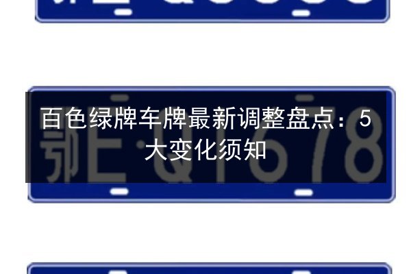 百色绿牌车牌最新调整盘点:5大变化须知 第2张 百色绿牌车牌最新调整盘点:5大变化须知 第2张