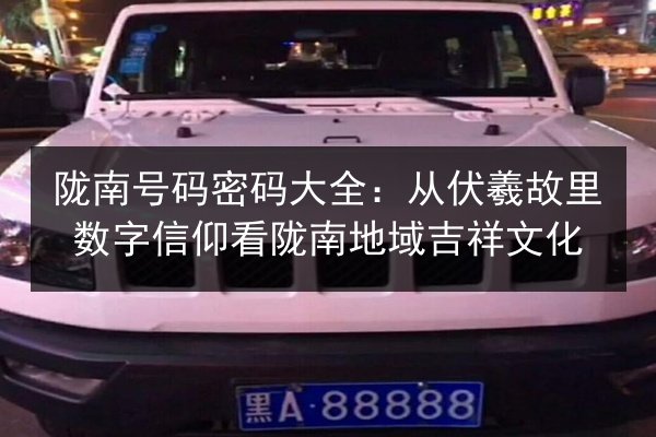 陇南号码密码大全：从伏羲故里数字信仰看陇南地域吉祥文化