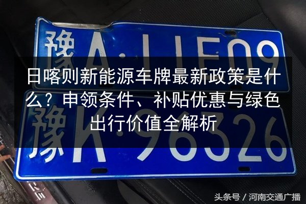 日喀则新能源车牌最新政策是什么？申领条件、补贴优惠与绿色出行价值全解析