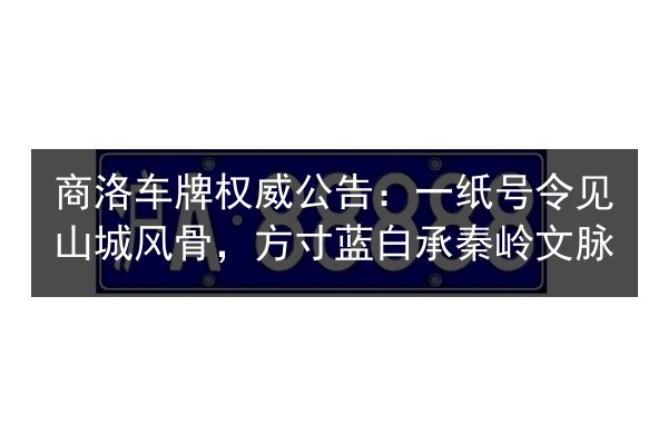 商洛车牌权威公告：一纸号令见山城风骨，方寸蓝白承秦岭文脉