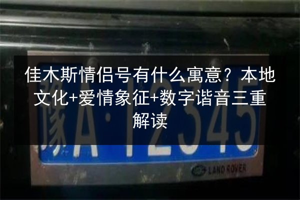 佳木斯情侣号有什么寓意?本地文化+爱情象征+数字谐音三重解读 第2张 佳木斯情侣号有什么寓意?本地文化+爱情象征+数字谐音三重解读 第2张
