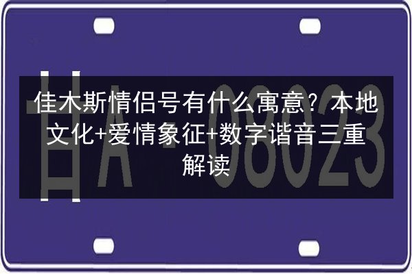 佳木斯情侣号有什么寓意?本地文化+爱情象征+数字谐音三重解读 第3张 佳木斯情侣号有什么寓意?本地文化+爱情象征+数字谐音三重解读 第3张