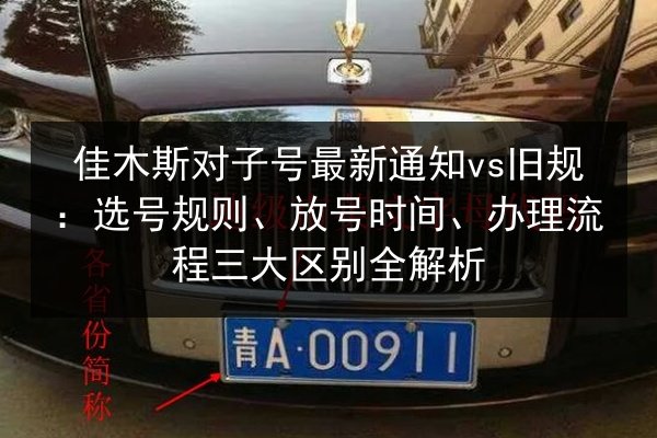 佳木斯对子号最新通知vs旧规：选号规则、放号时间、办理流程三大区别全解析 第2张