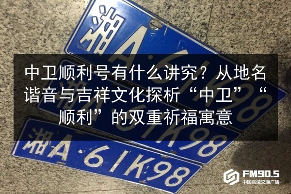 中卫顺利号有什么讲究？从地名谐音与吉祥文化探析“中卫”“顺利”的双重祈福寓意