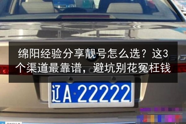 绵阳经验分享靓号怎么选？这3个渠道最靠谱，避坑别花冤枉钱 第2张