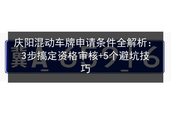 庆阳混动车牌申请条件全解析：3步搞定资格审核+5个避坑技巧