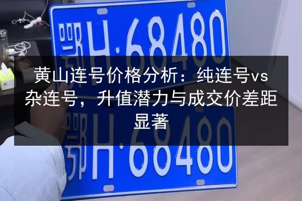 黄山连号价格分析：纯连号vs杂连号，升值潜力与成交价差距显著