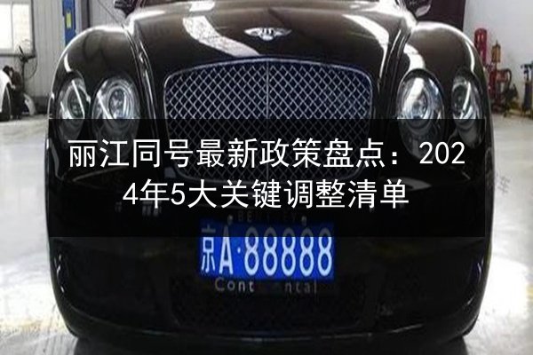 丽江同号最新政策盘点:2024年5大关键调整清单 第2张 丽江同号最新政策盘点:2024年5大关键调整清单 第2张