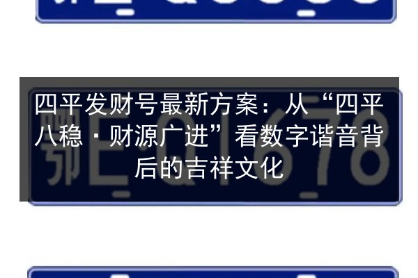 四平发财号最新方案：从“四平八稳·财源广进”看数字谐音背后的吉祥文化