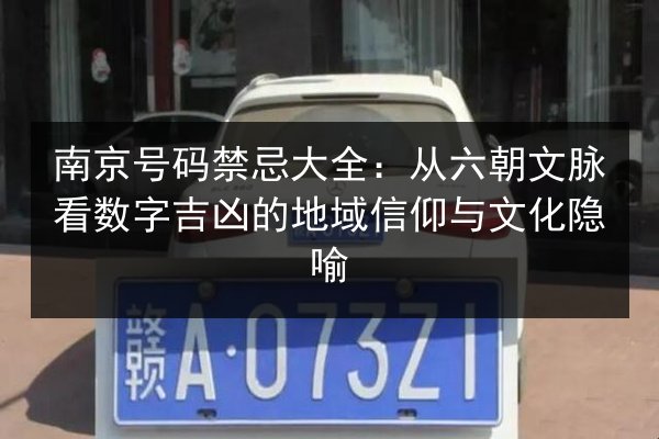 南京号码禁忌大全：从六朝文脉看数字吉凶的地域信仰与文化隐喻