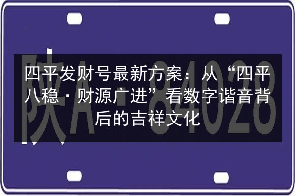 四平发财号最新方案：从“四平八稳·财源广进”看数字谐音背后的吉祥文化 第2张