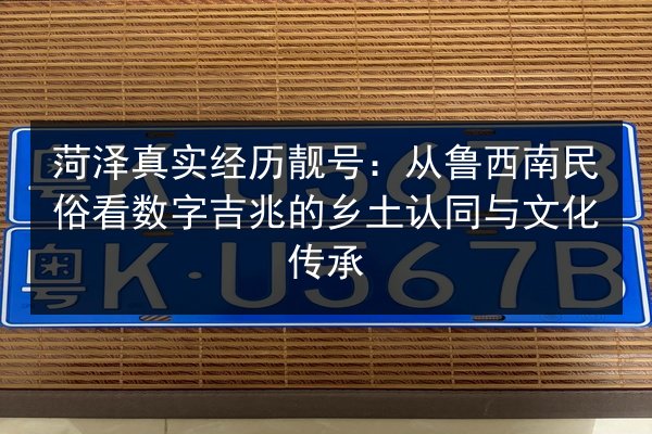 菏泽真实经历靓号：从鲁西南民俗看数字吉兆的乡土认同与文化传承