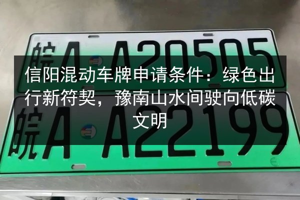信阳混动车牌申请条件：绿色出行新符契，豫南山水间驶向低碳文明