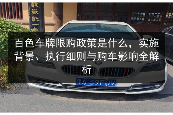 百色车牌限购政策是什么，实施背景、执行细则与购车影响全解析 第2张